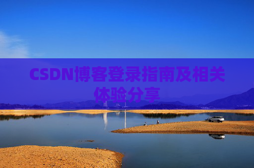 CSDN博客登录指南及相关体验分享